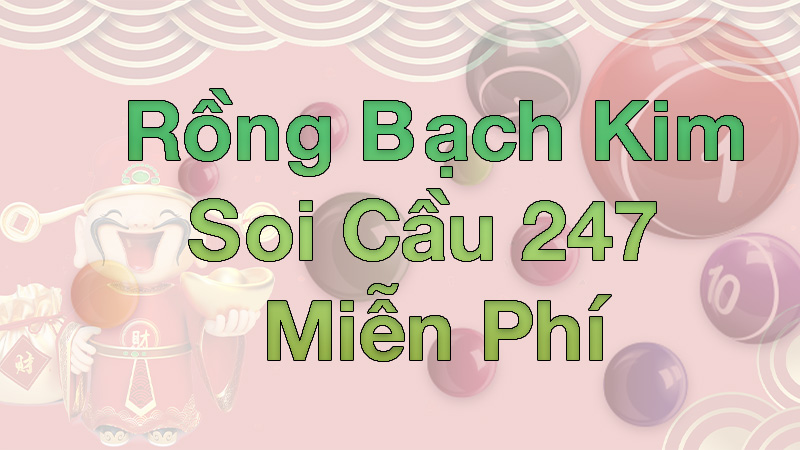 Cách soi cầu rồng bạch kim miễn phí chính xác (bí kíp từ các cao thủ lô đề)