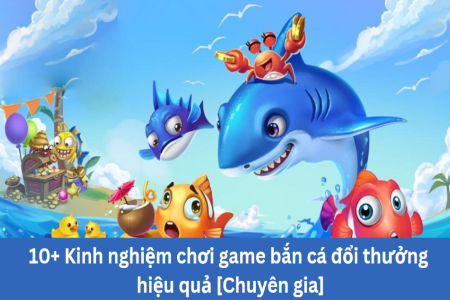 Game bắn cá đổi thưởng 2020 – Chơi là có quà khủng